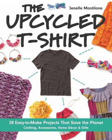 The Upcycled T-Shirt, by Carol Hopkins. 28 Recycling Projects